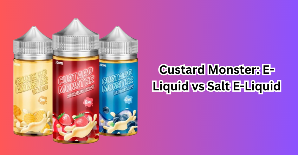 Custard Monster: E-Liquid vs Salt E-Liquid Comparative Guide 2024